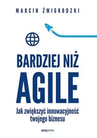 Ostatnia szansa Bardziej niż Agile Jak zwiększyć innowacyjność twojego biznesu