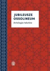 Jubileusze Ossolineum. Antologia tekstów Rabat