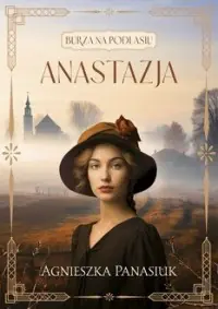 Burza na Podlasiu. Tom 1. Anastazja Dostępne od ręki