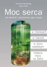Moc serca. Jak odnaleźć i spożytkować jego energie Ostatnie sztuki