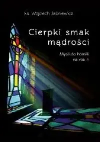 Ostatnia szansa Cierpki smak mądrości. Myśli do homilii na rok A