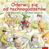Oderwij się od technogadżetów. Jak się bawić w realnym świecie Zamów dziś