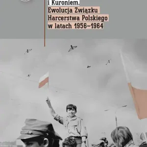 Między Kamińskim i Kuroniem Ewolucja Związku Harcerstwa Polskiego w latach 1956 1964. Szybka dostawa