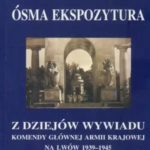 Ósma ekspozytura Z dziejów wywiadu Komendy Głównej Armii Krajowej na Lwów 1939-1945 Tylko do końca tygodnia