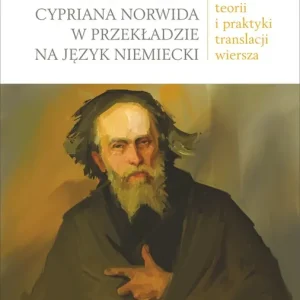Styl poetycki Cypriana Norwida w przekładzie na język niemiecki. Studium teorii i praktyki translacji wiersza Tylko do końca tygodnia