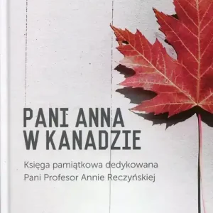 Pani Anna w Kanadzie Księga pamiątkowa dedykowana Pani Profesor Annie Reczyńskiej Taniej