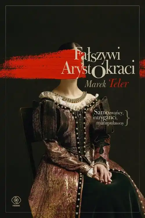 Fałszywi arystokraci Samozwańcy, intryganci, manipulatorzy Nowość