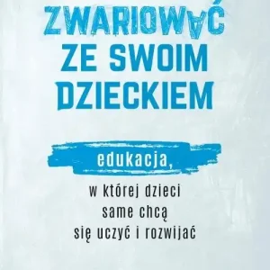 Jak nie zwariować ze swoim dzieckiem. Edukacja, w której dzieci same chcą się uczyć i rozwijać Oferta
