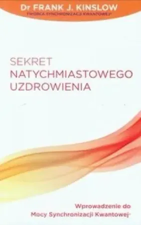 Sekret natychmiastowego uzdrowienia - Frank J. Kinslow Kup online