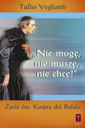 "Nie mogę, nie muszę, nie chcę". Życie św. Kaspra - Tullio Veglianti Darmowa dostawa